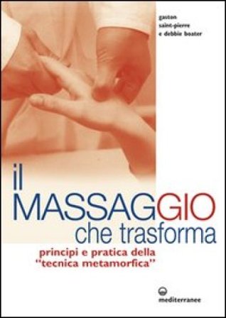 Il massaggio che trasforma. Principi e pratica della «tecnica metamorfica» Gaston Saint-Pierre