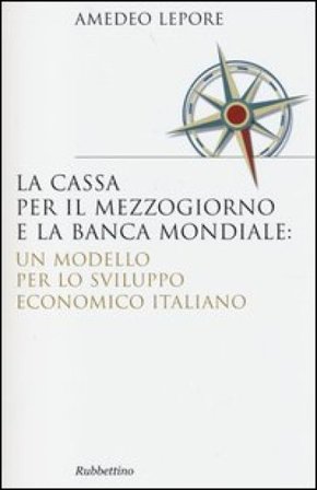 La Cassa per il Mezzogiorno e la Banca Mondiale: un modello per lo sviluppo economico italiano Amedeo Lepore