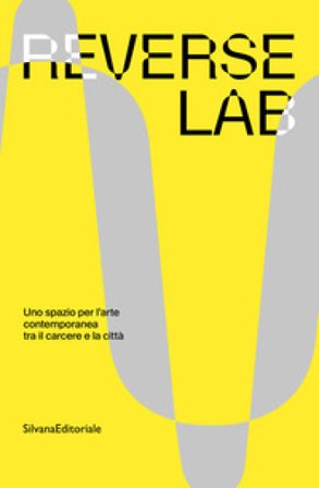 ReverseLab. Uno spazio per l'arte contemporanea tra il carcere e la città. Ediz. a colori