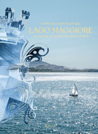 L'arte dell'ospitalità sul Lago Maggiore. La famiglia Zacchera: 150 anni di storia. Ediz. illustrata Luca Masia