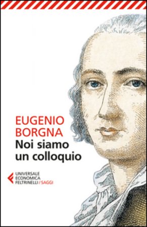 Noi siamo un colloquio. Gli orizzonti della conoscenza e della cura in psichiatria Eugenio Borgna