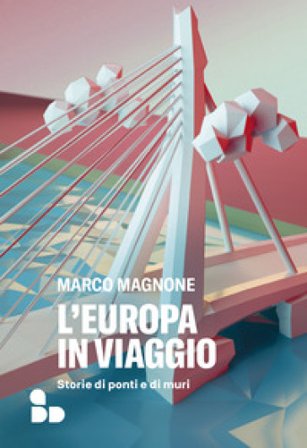 L'Europa in viaggio. Storie di ponti e di muri Marco Magnone