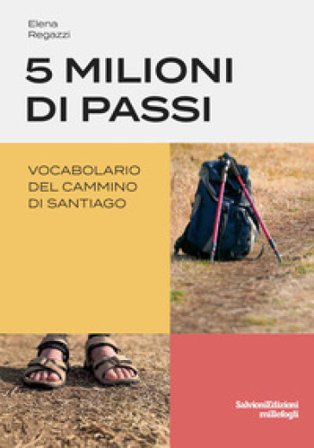 5 milioni di passi. Vocabolario del Cammino di Santiago Elena Regazzi