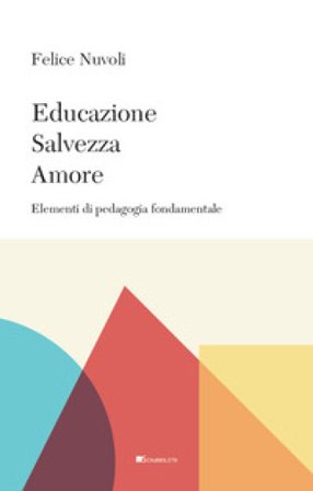 Educazione, salvezza, amore. Elementi di pedagogia fondamentale Felice Nuvoli
