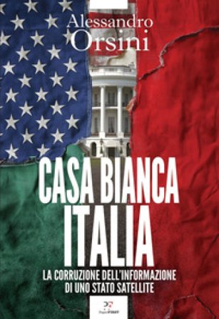 Casa Bianca-Italia. La corruzione dell'informazione di uno Stato satellite Alessandro Orsini