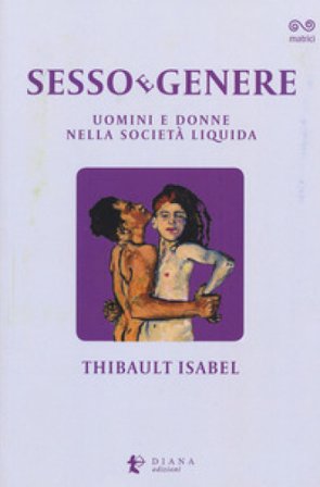 Sesso e genere. Uomini e donne nella società liquida Isabel Thibault