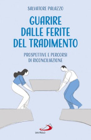 Guarire dalle ferite del tradimento. Prospettive e percorsi di riconciliazione Salvatore Palazzo
