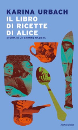 Il libro di ricette di Alice. Storia di un crimine nazista Karina Urbach