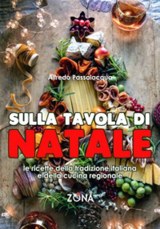 Sulla tavola di Natale. Le ricette della tradizione italiana e della cucina regionale Alfredo Passalacqua