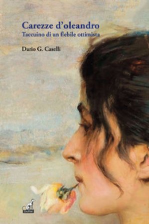 Carezze d'oleandro. Taccuino di un flebile ottimista Dario Caselli