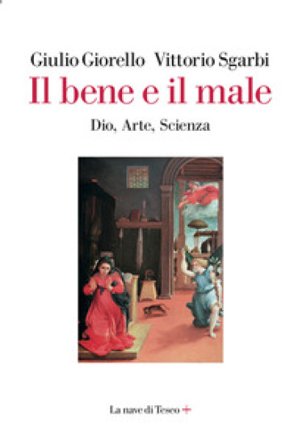 Il bene e il male. Dio, arte, scienza Giulio Giorello