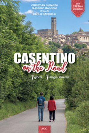 Casentino on the road. 7 giorni, 7 magici itinerari Christian Bigiarini