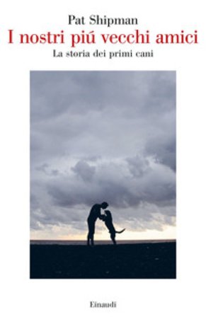 I nostri più vecchi amici. La storia dei primi cani Pat Shipman