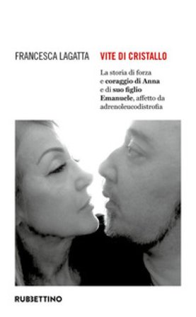 Vite di cristallo. La storia di forza e coraggio di Anna e di suo figlio Emanuele, affetto da adrenoleucodistrofia Francesca Lagatta