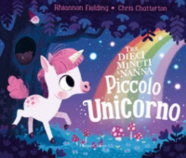 Piccolo unicorno. Tra dieci minuti a nanna. Ediz. a colori Rhiannon Fielding