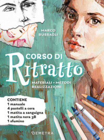 Corso di ritratto. Materiali, metodi, realizzazioni. Con 4 pastelli a cera, 1 matita a sanguigna, 1 matita nera 3B, 1 sfumino Marco Bussagli