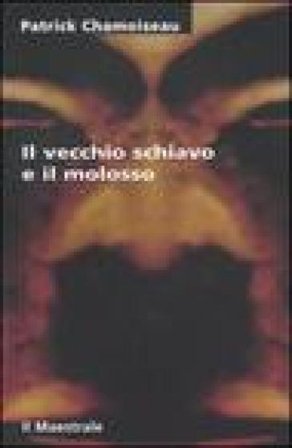 Il vecchio schiavo e il molosso Patrick Chamoiseau