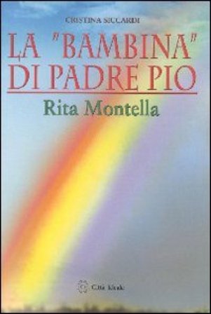 La «bambina» di padre Pio Rita Montella Cristina Siccardi