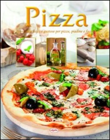 Pizza. Tante idee facili e gustose per pizze, piadine e focacce NA