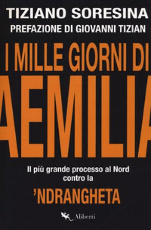 I mille giorni di Aemilia. Il più grande processo al Nord contro la 'ndrangheta Tiziano Soresina