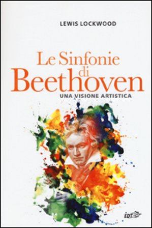 Le sinfonie di Beethoven. Una visione artistica Lewis Lockwood