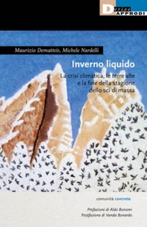 Inverno liquido. La crisi climatica, le terre alte e la fine della stagione dello sci di massa Maurizio Dematteis