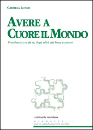 Avere a cuore il mondo. Prendersi cura di sé, degli altri, del bene comune Carmela Longo
