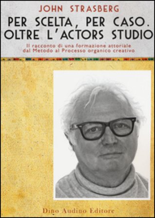 Per scelta, per caso. Oltre l'Actors Studio John Strasberg