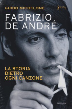 Fabrizio De André. La storia dietro ogni canzone Guido Michelone