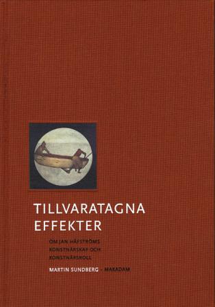 Tillvaratagna effekter : om Jan Håfströms konstnärskap och konstnärsroll - Bok av Martin Sundberg - Inbunden