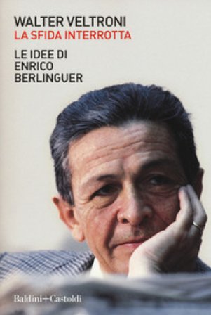 La sfida interrotta. Le idee di Enrico Berlinguer Walter Veltroni