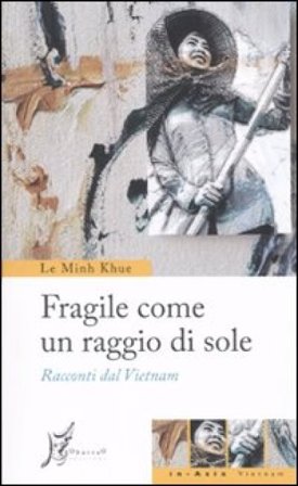 Fragile come un raggio di sole. Racconti dal Vietnam Khue Le Minh