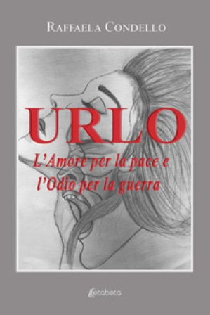 Urlo. L'amore per la pace e l'odio per la guerra Raffaela Condello
