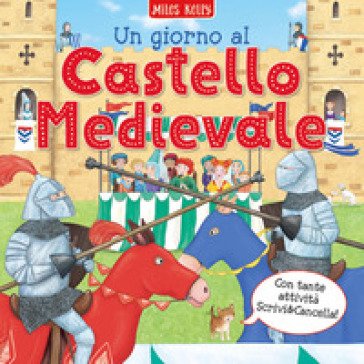 Un giorno al... castello medievale. Scrivo & imparo. Ediz. a colori Kelly Miles