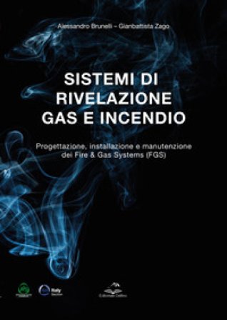 Sistemi di rivelazione gas e incendio. Progettazione, installazione e manutenzione dei Fire & Gas Systems (FGS) Alessandro Brunelli