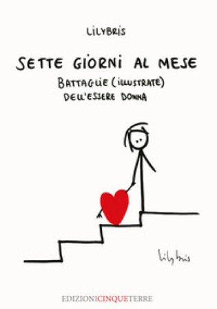 Sette giorni al mese. Battaglie (illustrate) dell'essere Donna. Ediz. illustrata Lilybris