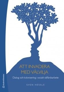 Att invadera med välvilja - Dialog och kolonisering i socialt välfärdsarbete, ISBN: 9789144112923