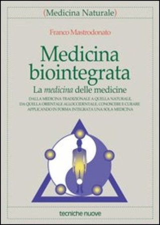 Medicina biointegrata. La medicina delle medicine Franco Mastrodonato