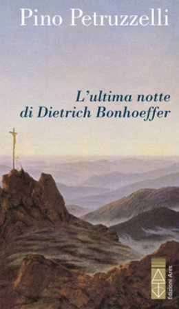 L'ultima notte di Dietrich Bonhoeffer Pino Petruzzelli