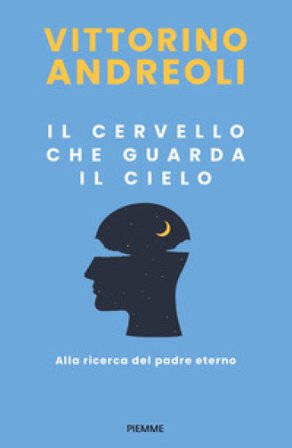 Il cervello che guarda il cielo. Alla ricerca del padre eterno Vittorino Andreoli