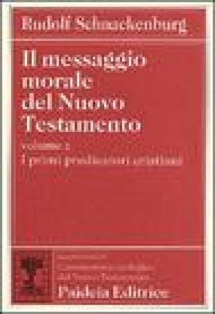 Il messaggio morale del Nuovo Testamento. Vol. 2: I primi predicatori cristiani Rudolf Schnackenburg