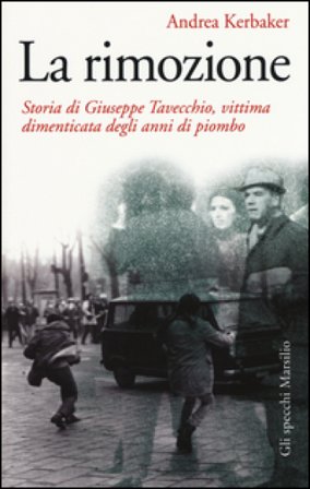 La rimozione. Storia di Giuseppe Tavecchio, vittima dimenticata degli anni di piombo Andrea Kerbaker