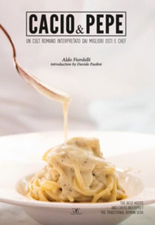 Cacio & pepe. Un cult romano interpretato dai migliori osti e chef. Ediz. italiana e inglese Aldo Fiordelli