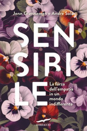 Sensibile. La forza dell'empatia in un mondo indifferente Jennifer Granneman