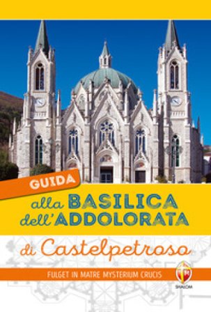 Guida alla Basilica dell'Addolorata di Castelpetroso Massimo Muccillo