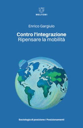 Contro l'integrazione. Ripensare la mobilità Enrico Gargiulo