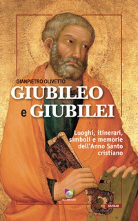 Giubileo e giubilei. Luoghi, itinerari, simboli e memorie dell'Anno Santo cristiano Gianpietro Olivetto