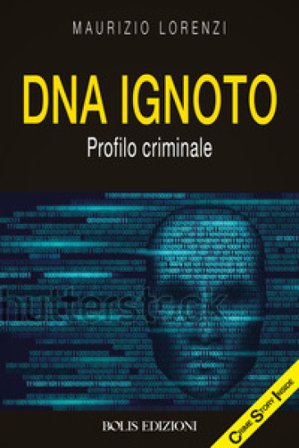 DNA ignoto. Profilo criminale Maurizio Lorenzi