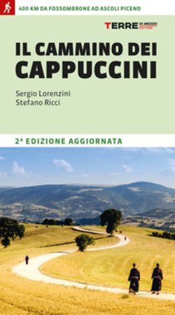 Il cammino dei cappuccini. 400 km da Fossombrone ad Ascoli Piceno Sergio Lorenzini