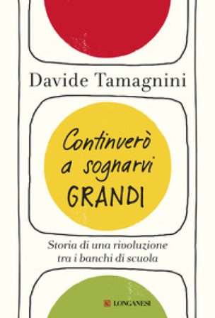 Continuerò a sognarvi grandi. Storia di una rivoluzione tra i banchi di scuola Davide Tamagnini